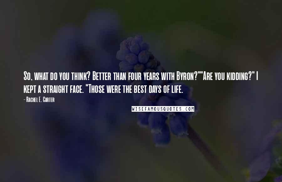 Rachel E. Carter quotes: So, what do you think? Better than four years with Byron?""Are you kidding?" I kept a straight face. "Those were the best days of life.