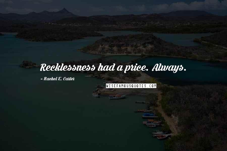 Rachel E. Carter quotes: Recklessness had a price. Always.