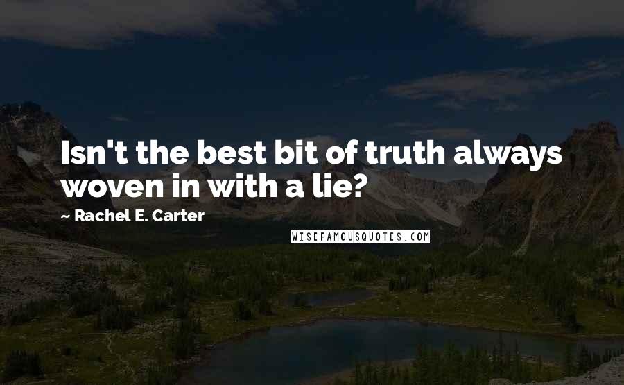 Rachel E. Carter quotes: Isn't the best bit of truth always woven in with a lie?