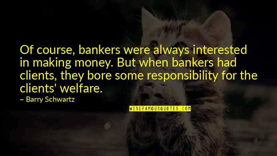 Rachel Elizabeth Dare Quotes By Barry Schwartz: Of course, bankers were always interested in making
