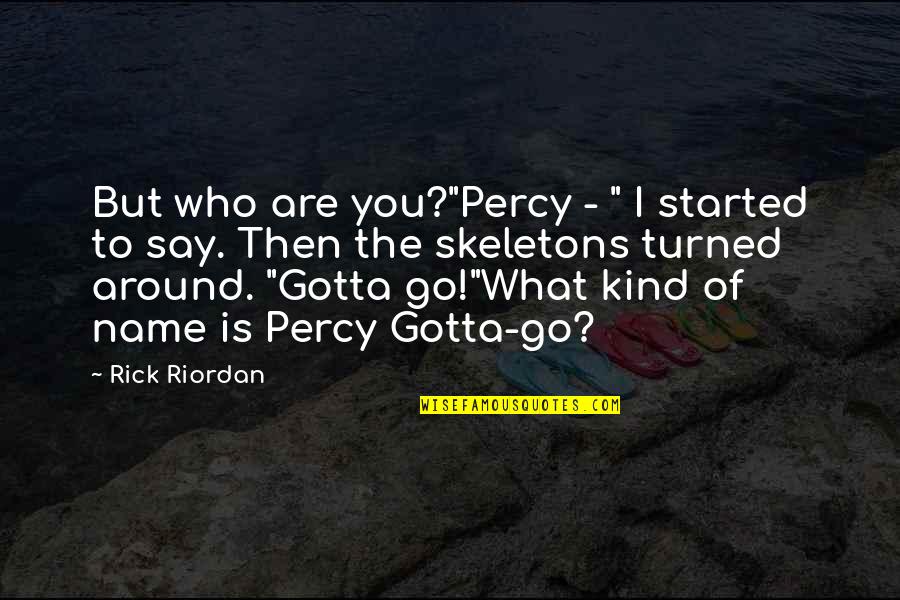 Rachel Elizabeth Dare Quotes By Rick Riordan: But who are you?"Percy - " I started
