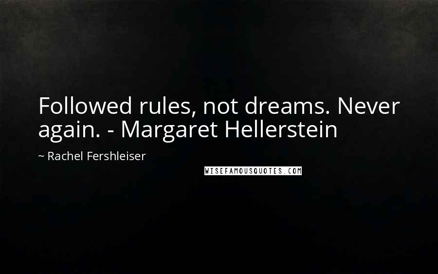 Rachel Fershleiser quotes: Followed rules, not dreams. Never again. - Margaret Hellerstein