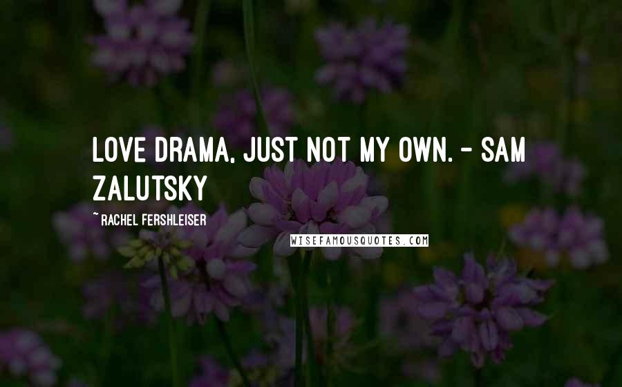 Rachel Fershleiser quotes: Love drama, just not my own. - Sam Zalutsky