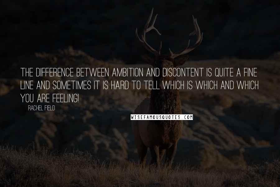 Rachel Field quotes: The difference between ambition and discontent is quite a fine line and sometimes it is hard to tell which is which and which you are feeling! Rachel Field quotes: The difference between ambition and discontent is quite a fine line and sometimes it is hard to tell which is which and which you are feeling!
