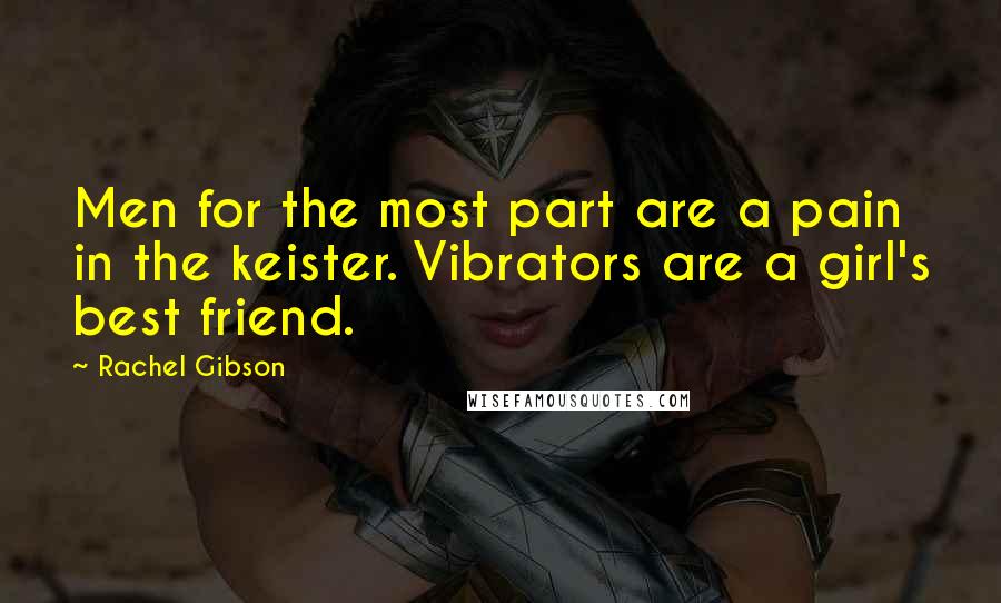 Rachel Gibson quotes: Men for the most part are a pain in the keister. Vibrators are a girl's best friend.