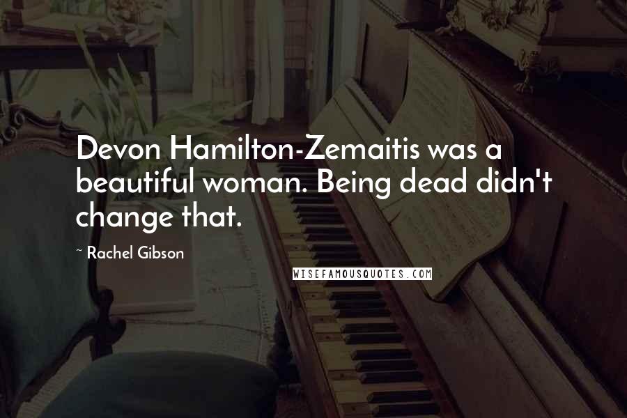 Rachel Gibson quotes: Devon Hamilton-Zemaitis was a beautiful woman. Being dead didn't change that.