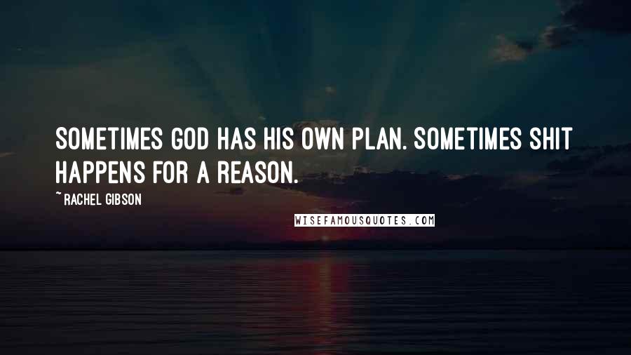 Rachel Gibson quotes: Sometimes God has His own plan. Sometimes shit happens for a reason.