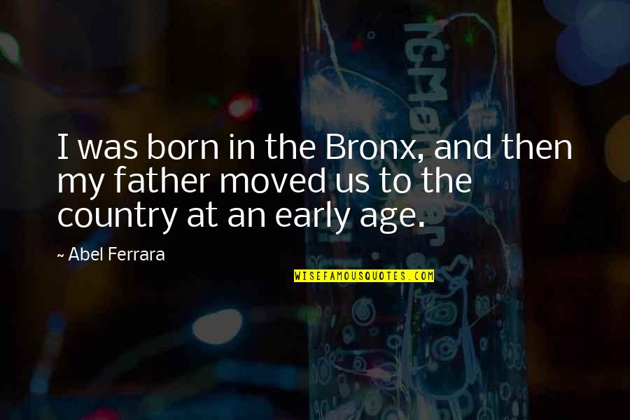 Rachel Green Feminist Quotes By Abel Ferrara: I was born in the Bronx, and then