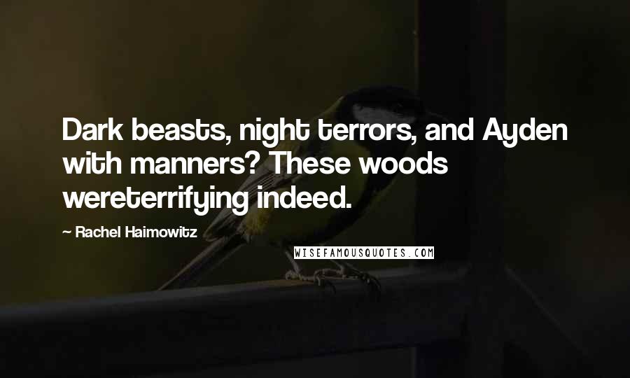 Rachel Haimowitz quotes: Dark beasts, night terrors, and Ayden with manners? These woods wereterrifying indeed.