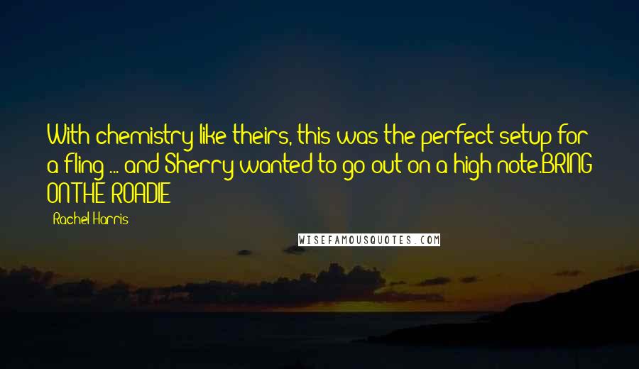 Rachel Harris quotes: With chemistry like theirs, this was the perfect setup for a fling ... and Sherry wanted to go out on a high note.BRING ON THE ROADIE! Rachel Harris quotes: With chemistry like theirs, this was the perfect setup for a fling ... and Sherry wanted to go out on a high note.BRING ON THE ROADIE!