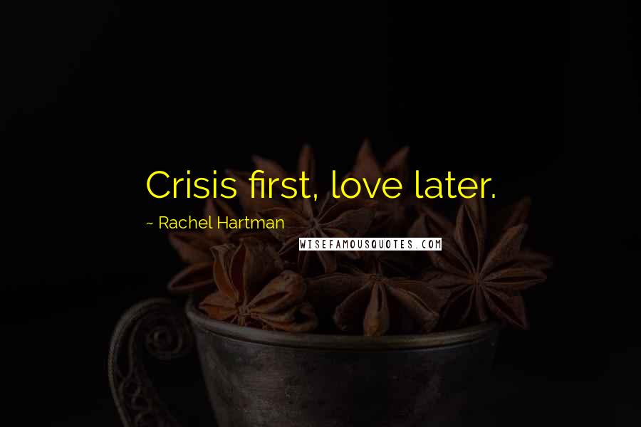 Rachel Hartman quotes: Crisis first, love later.