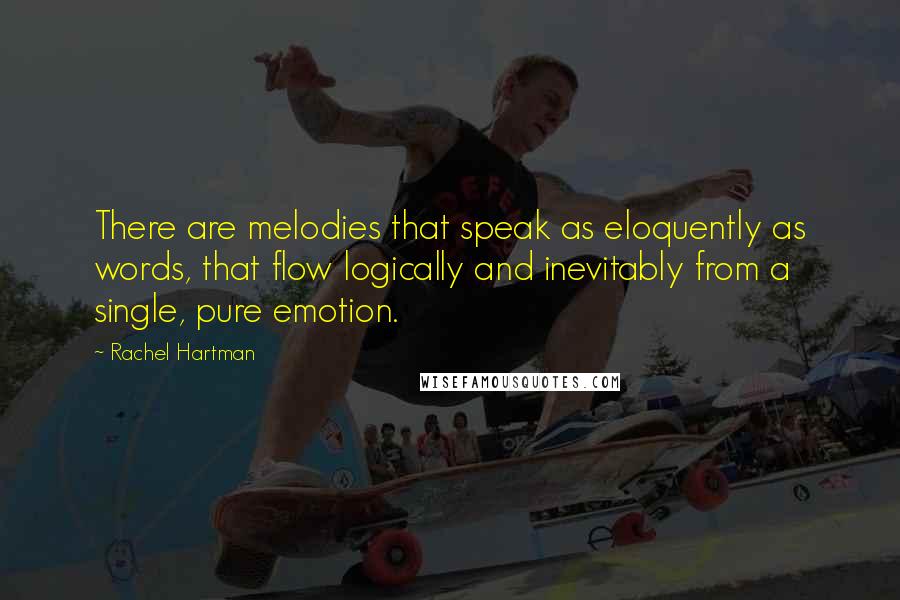 Rachel Hartman quotes: There are melodies that speak as eloquently as words, that flow logically and inevitably from a single, pure emotion. Rachel Hartman quotes: There are melodies that speak as eloquently as words, that flow logically and inevitably from a single, pure emotion.