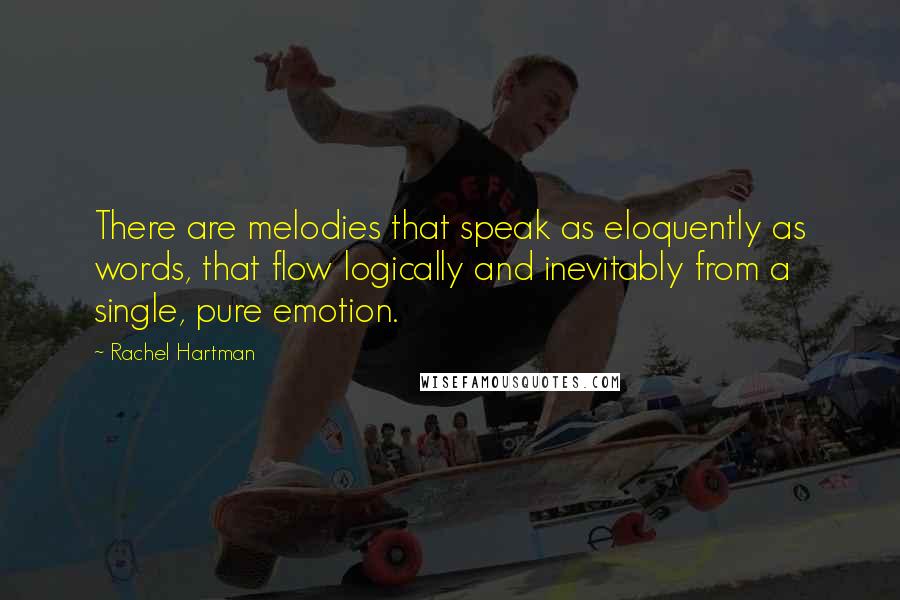 Rachel Hartman quotes: There are melodies that speak as eloquently as words, that flow logically and inevitably from a single, pure emotion.