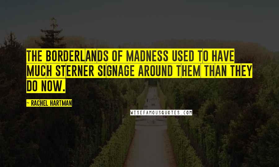 Rachel Hartman quotes: The borderlands of madness used to have much sterner signage around them than they do now.
