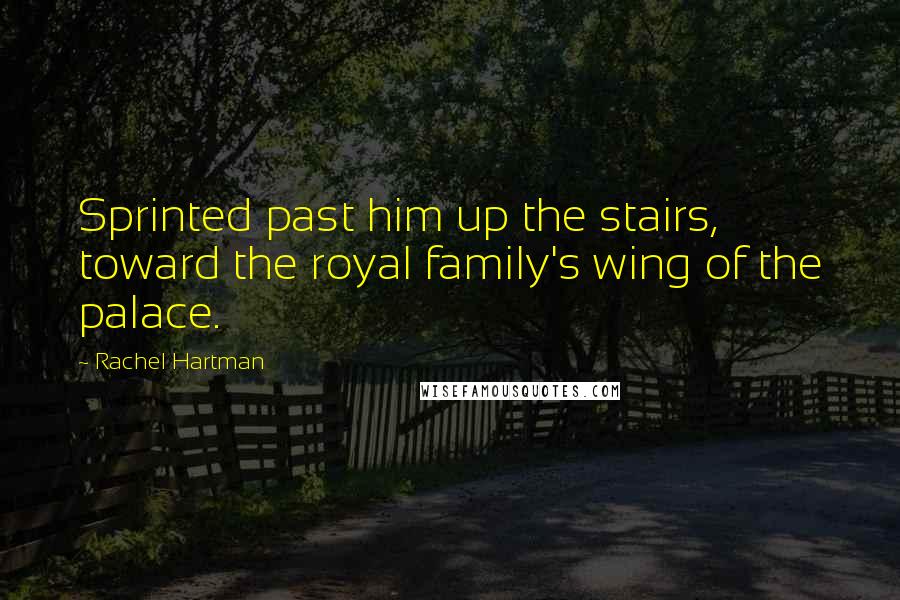 Rachel Hartman quotes: Sprinted past him up the stairs, toward the royal family's wing of the palace.