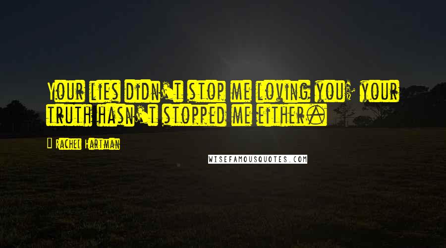 Rachel Hartman quotes: Your lies didn't stop me loving you; your truth hasn't stopped me either.