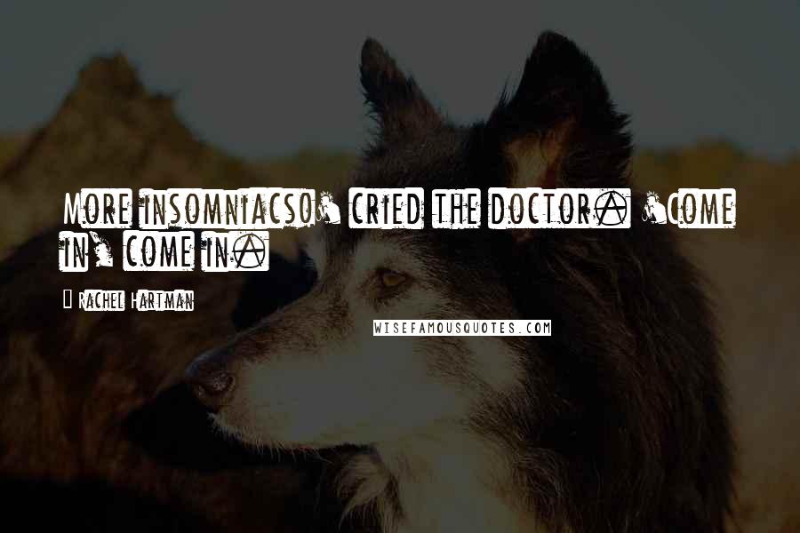 Rachel Hartman quotes: More insomniacs!' cried the doctor. 'Come in, come in.