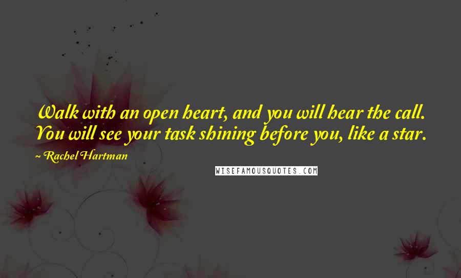 Rachel Hartman quotes: Walk with an open heart, and you will hear the call. You will see your task shining before you, like a star. Rachel Hartman quotes: Walk with an open heart, and you will hear the call. You will see your task shining before you, like a star.