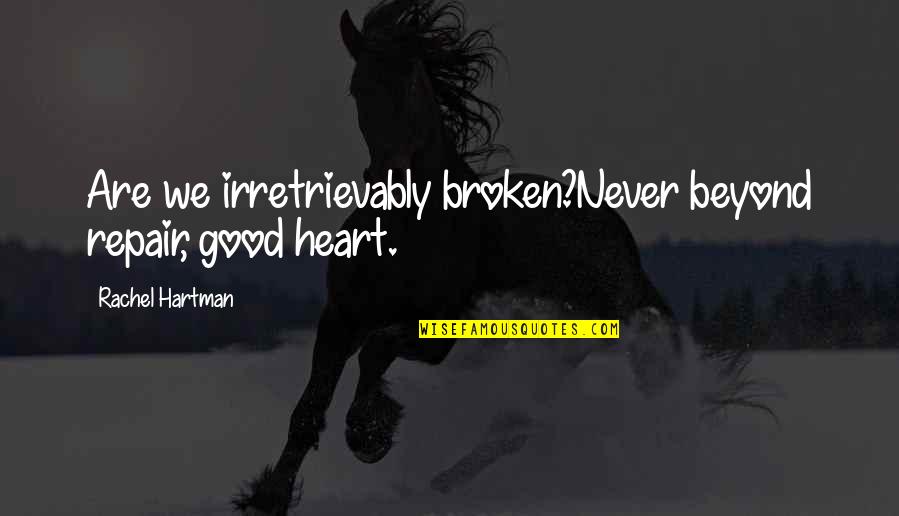 Rachel Hartman Quotes By Rachel Hartman: Are we irretrievably broken?Never beyond repair, good heart.