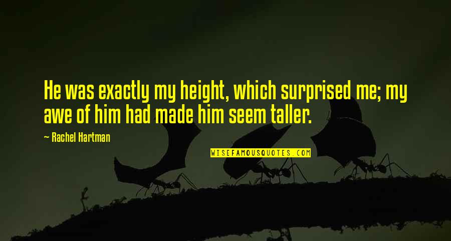 Rachel Hartman Quotes By Rachel Hartman: He was exactly my height, which surprised me;