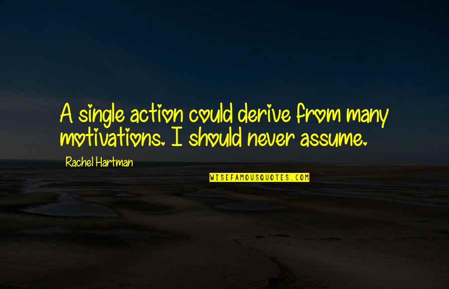 Rachel Hartman Quotes By Rachel Hartman: A single action could derive from many motivations.