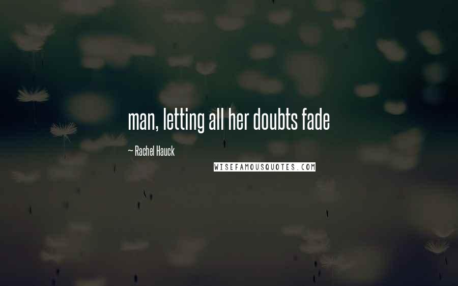 Rachel Hauck quotes: man, letting all her doubts fade Rachel Hauck quotes: man, letting all her doubts fade