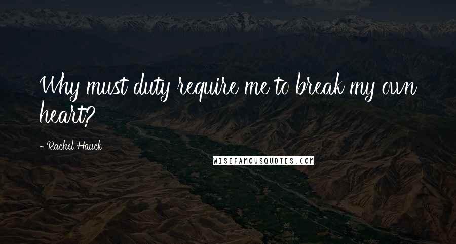 Rachel Hauck quotes: Why must duty require me to break my own heart?