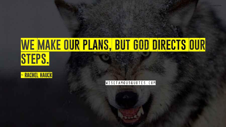 Rachel Hauck quotes: We make our plans, but God directs our steps. Rachel Hauck quotes: We make our plans, but God directs our steps.
