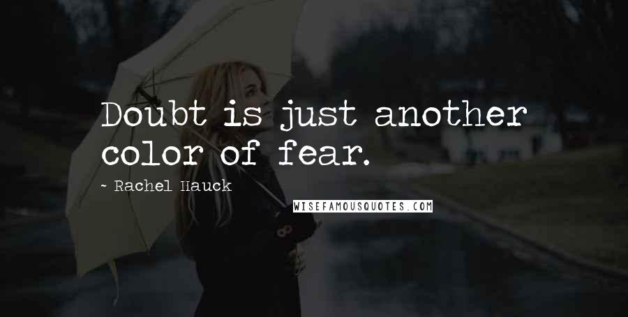 Rachel Hauck quotes: Doubt is just another color of fear.