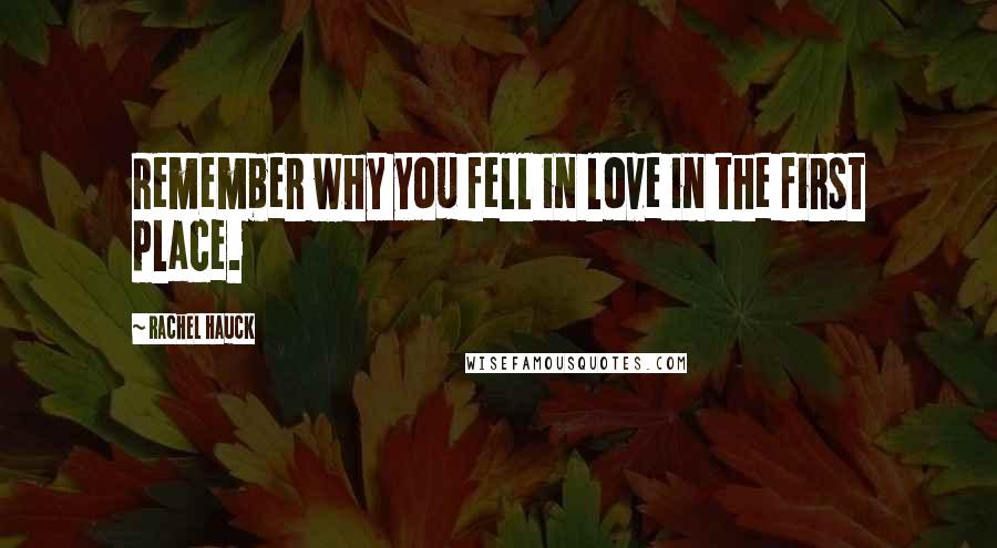 Rachel Hauck quotes: Remember why you fell in love in the first place.