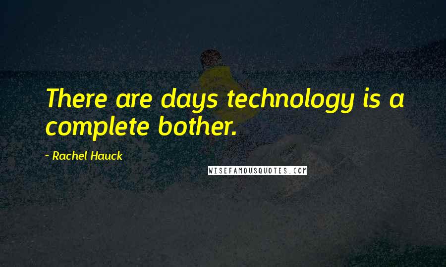 Rachel Hauck quotes: There are days technology is a complete bother.