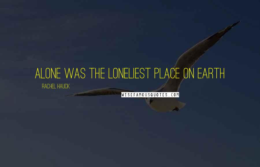 Rachel Hauck quotes: Alone was the loneliest place on earth