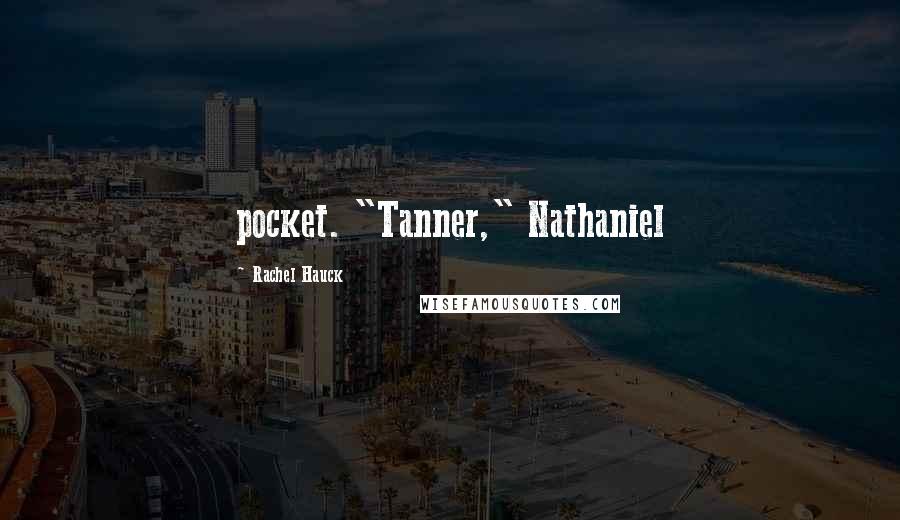 Rachel Hauck quotes: pocket. "Tanner," Nathaniel