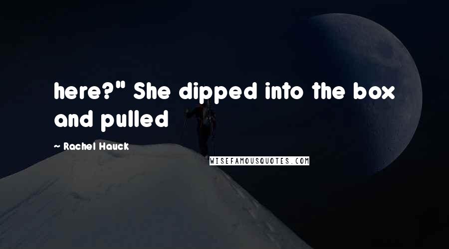 Rachel Hauck quotes: here?" She dipped into the box and pulled