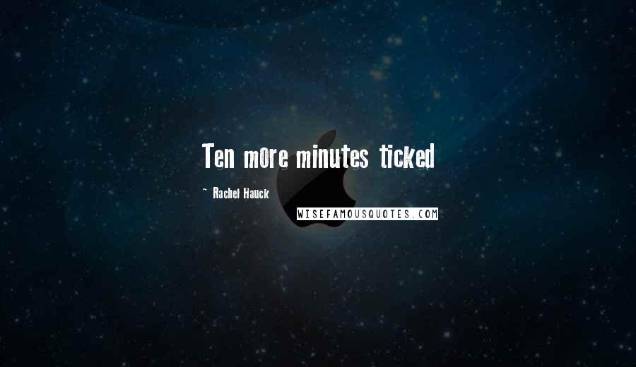 Rachel Hauck quotes: Ten more minutes ticked
