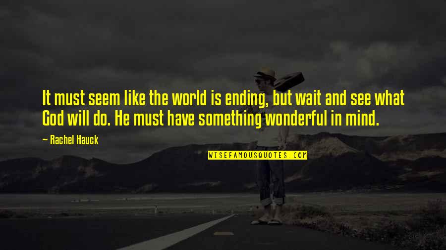 Rachel Hauck Quotes By Rachel Hauck: It must seem like the world is ending,