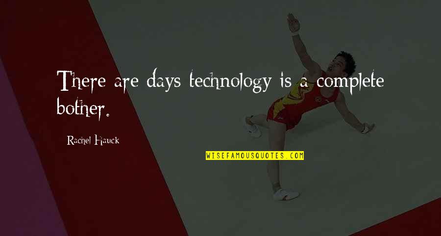 Rachel Hauck Quotes By Rachel Hauck: There are days technology is a complete bother.