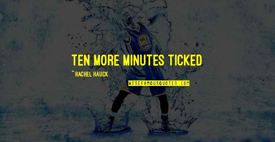 Rachel Hauck Quotes By Rachel Hauck: Ten more minutes ticked