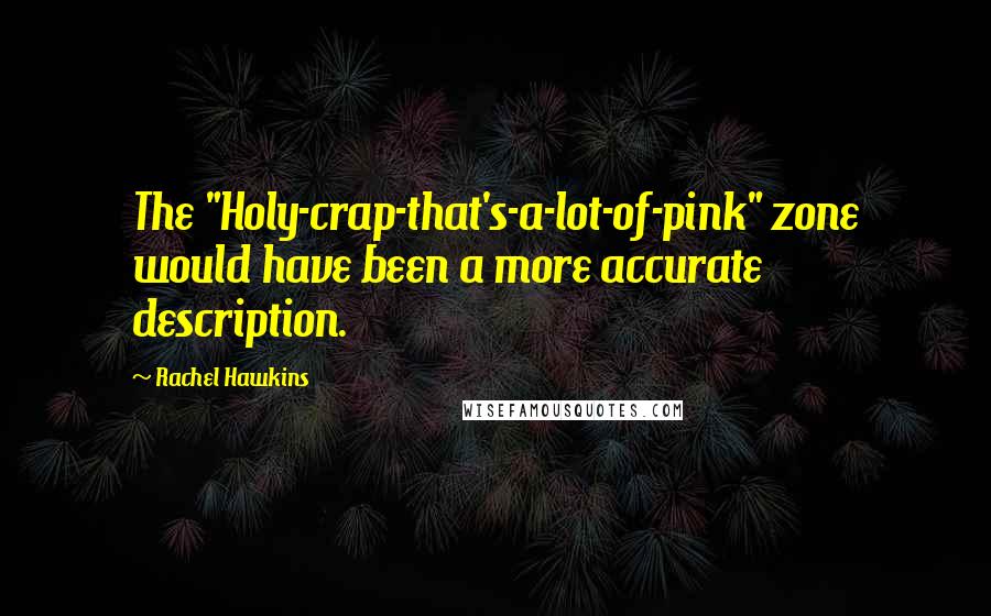 Rachel Hawkins quotes: The "Holy-crap-that's-a-lot-of-pink" zone would have been a more accurate description.