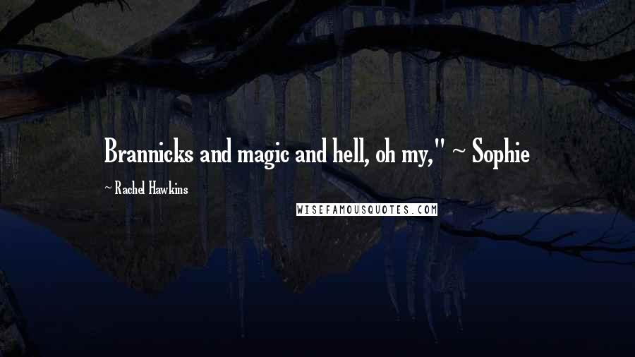 Rachel Hawkins quotes: Brannicks and magic and hell, oh my," ~ Sophie