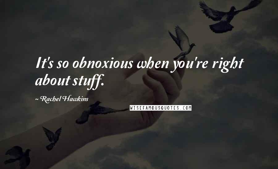 Rachel Hawkins quotes: It's so obnoxious when you're right about stuff.