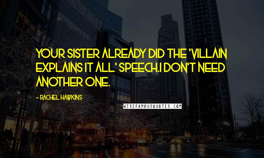 Rachel Hawkins quotes: Your sister already did the 'villain explains it all' speech.I don't need another one.