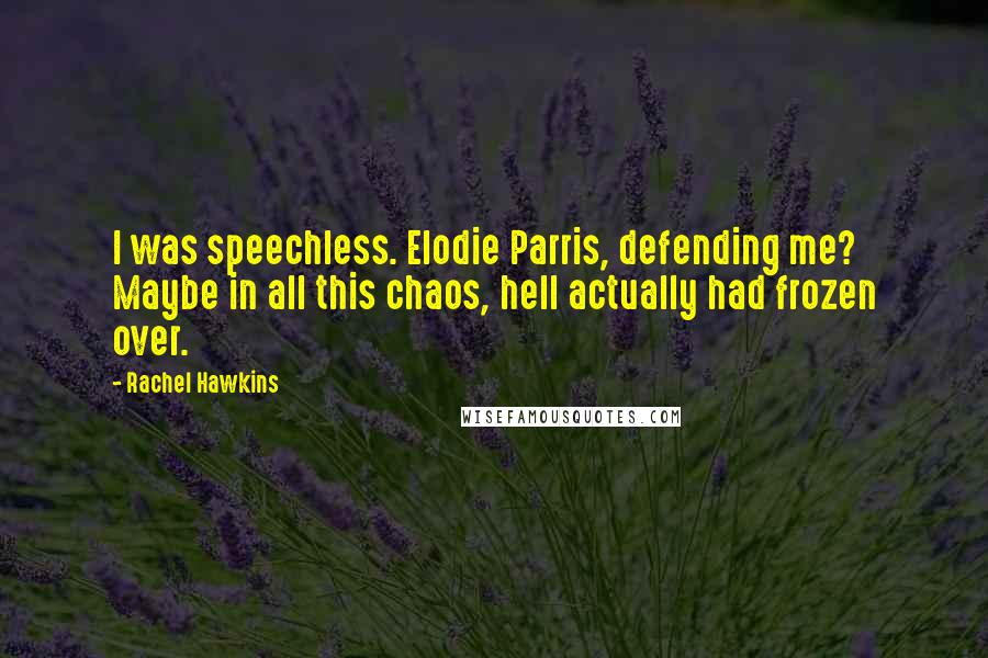 Rachel Hawkins quotes: I was speechless. Elodie Parris, defending me? Maybe in all this chaos, hell actually had frozen over.