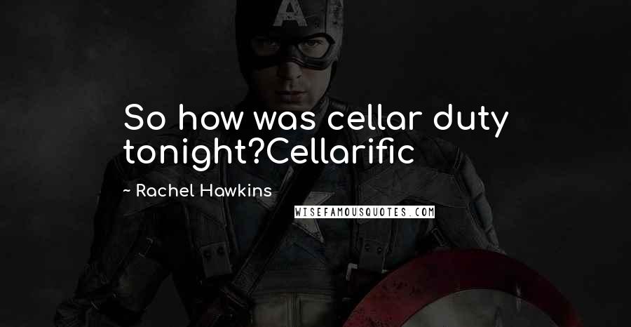 Rachel Hawkins quotes: So how was cellar duty tonight?Cellarific