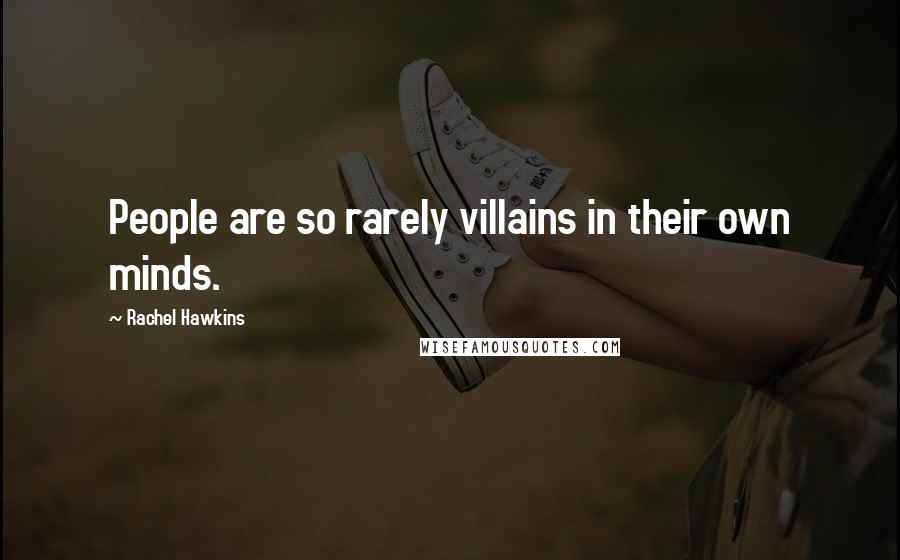 Rachel Hawkins quotes: People are so rarely villains in their own minds.