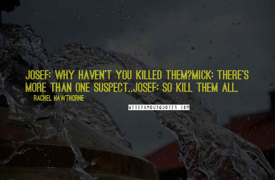 Rachel Hawthorne quotes: Josef: Why haven't you killed them?Mick: There's more than one suspect..Josef: So kill them all.