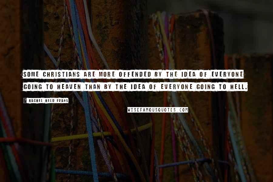Rachel Held Evans quotes: Some Christians are more offended by the idea of everyone going to heaven than by the idea of everyone going to hell.