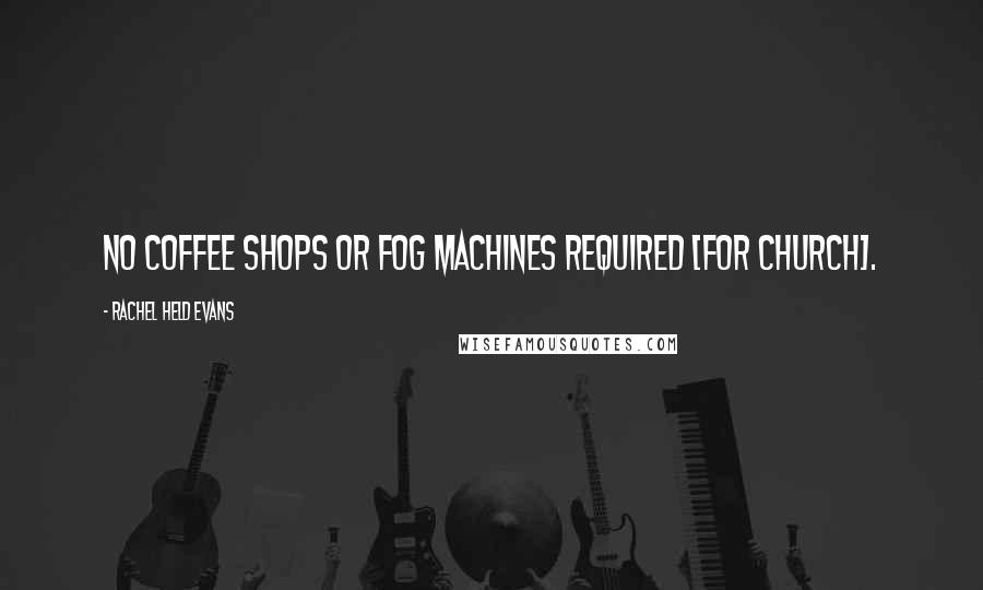 Rachel Held Evans quotes: No coffee shops or fog machines required [for church].