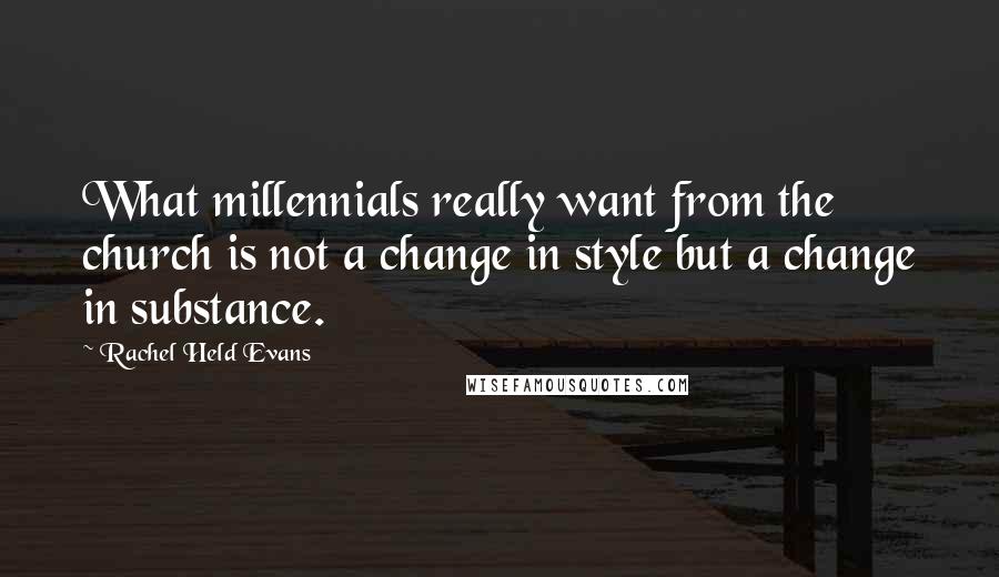 Rachel Held Evans quotes: What millennials really want from the church is not a change in style but a change in substance.