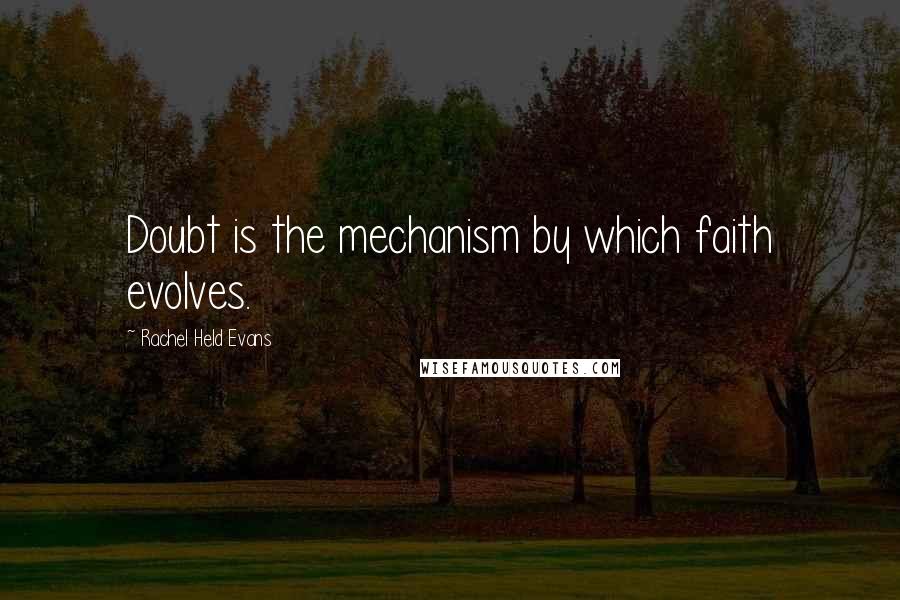 Rachel Held Evans quotes: Doubt is the mechanism by which faith evolves.